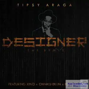 Tipsy Araga - Designer (Remix) ft. Xino. Chinko Ekun & Pepenazi